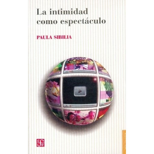 Paula Sibilia - Intimidad Como Espectaculo, La