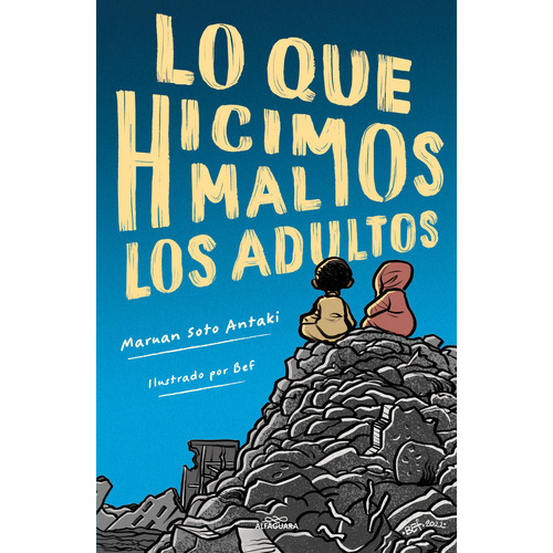 Lo que hicimos mal los adultos, de Maruan Soto Antaki., vol. 1.0. Editorial Alfaguara, tapa blanda, edición 1.0 en español, 2023