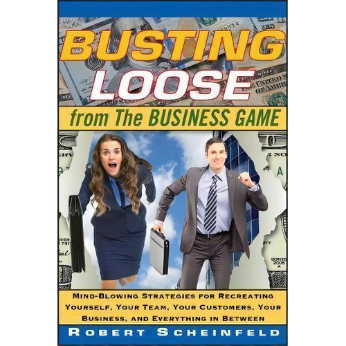 Busting Loose From The Business Game : Mind-blowing Strategies For Recreating Yourself, Your Team..., De Robert Scheinfeld. Editorial John Wiley & Sons Inc, Tapa Dura En Inglés