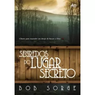 Segredos Do Lugar Secreto, De Bob Sorge. Editora Atos, Capa Mole Em Português