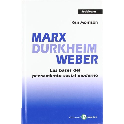 MARX, DURKHEIM, WEBER - KEN MORRISON, de KEN MORRISON. Popular Editorial en español