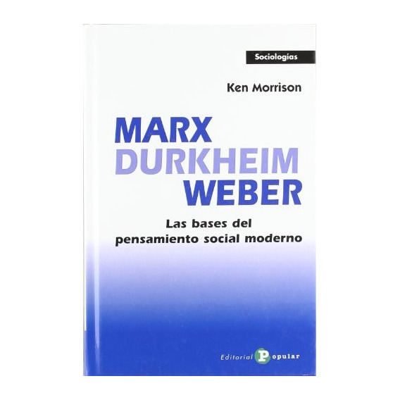 MARX, DURKHEIM, WEBER - KEN MORRISON, de KEN MORRISON. Popular Editorial en español