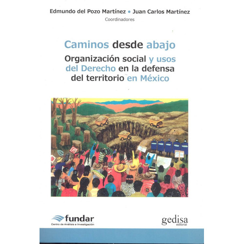 Caminos desde abajo: Organización social y usos del Derecho en la defensa del territorio en México, de Del Pozo Martínez, Edmundo. Serie Bip Editorial Gedisa en español, 2019