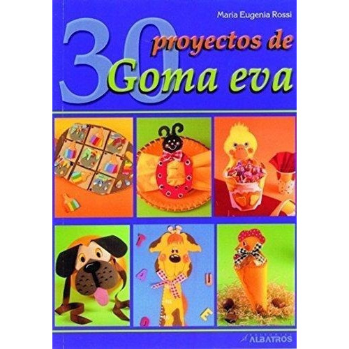 30 Proyectos De Goma Eva, De Rossi, Maria Eugenia. Editorial Albatros En Español