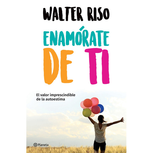 Enamórate de ti TD: El valor imprescindible de la autoestima, de Riso, Walter. Serie Fuera de colección Editorial Planeta México, tapa dura en español, 2021