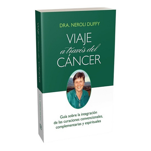 Viaje a través del cáncer: Guía sobre la integración de las curaciones convencionales, complementarias y espirituales, de Neroli Duffy. Editorial Darjeeling Press en español, 2020