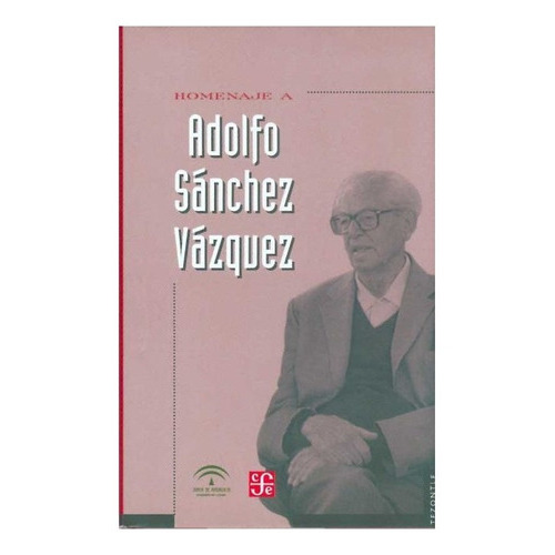 Homenaje A Adolfo Sánchez Vázquez, De Ed. De María Dolores Gutiérrez Navas., Vol. N/a. Editorial Fondo De Cultura Económica, Tapa Dura En Español, 2007