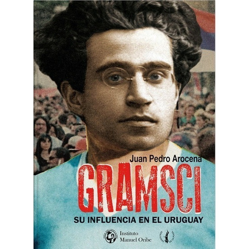 Gramsci Su Influencia En El Uruguay, Juan Pedro Arocena