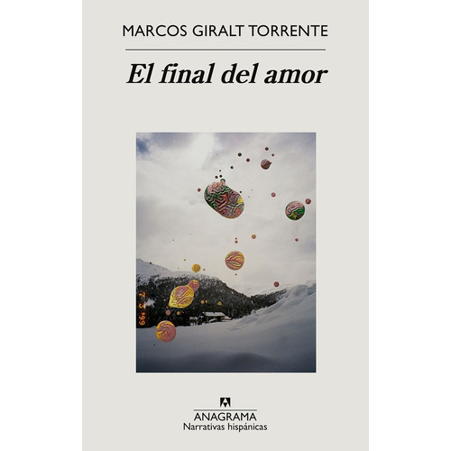 El Final Del Amor. Marcos Giralt Torrente. Anagrama