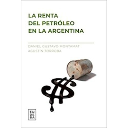 La Renta Del Petróleo En La Argentina, De Montamat, Daniel Gustavo. Editorial Eudeba En Español