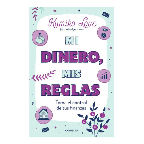 Mi Dinero, Mis Reglas: Toma El Control De Tus Finanzas, De Love, Kumiko., Vol. 1.0. Editorial Conecta, Tapa Blanda, Edición 1.0 En Español, 2023