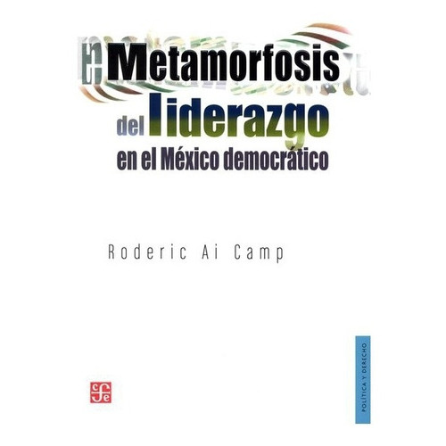 Metamorfosis Del Liderazgo En El México Democrático, De Roderic Ai Camp. Editorial Fondo De Cultura Económica En Español