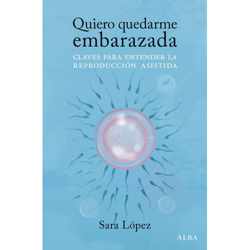 QUIERO QUEDARME EMBARAZADA, de LOPEZ, SARA. Alba Editorial, tapa blanda en español