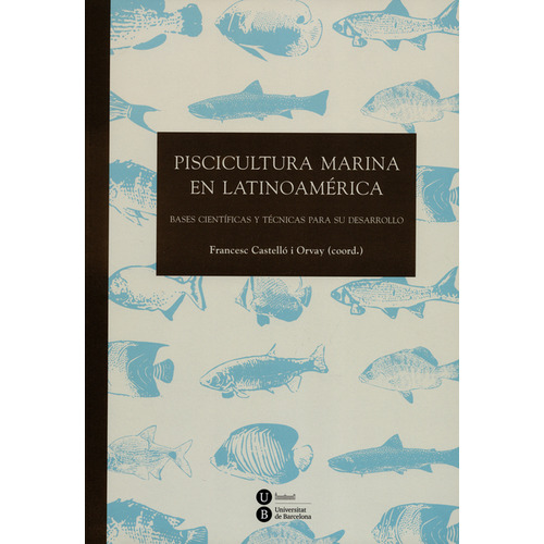 Piscicultura Marina En Latinoamérica. Bases Científicas Y Técnicas Para Su Desarrollo, De Francesc Castelló I Orvay. Editorial Universidad De Barcelona, Tapa Blanda, Edición 1 En Español, 2013