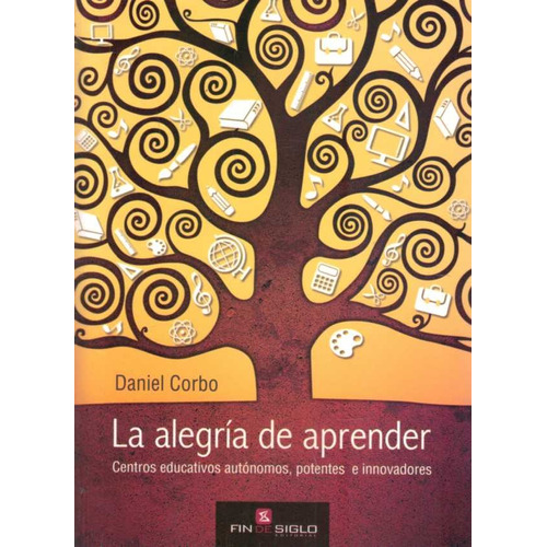 La Alegría De Aprender: Centros Educativos Autonomos, Potentes E Innovadores, De Daniel J. Corbo. Editorial Fin De Siglo, Edición 1 En Español