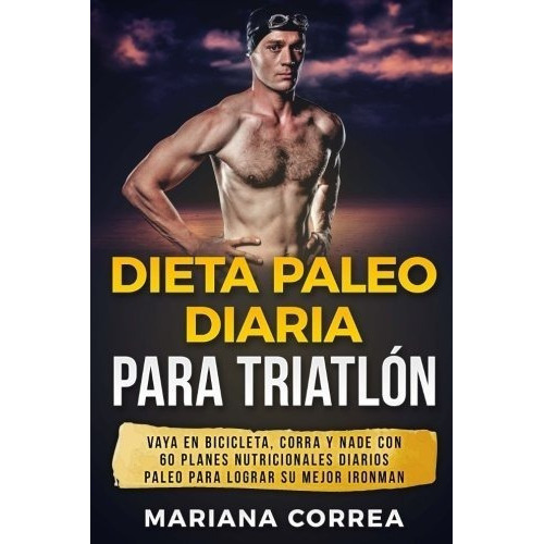 Dieta Paleo Diaria Para Triatlon Vaya En Bicicleta,, De Correa, Mari. Editorial Createspace Independent Publishing Platform En Español