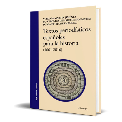 TEXTOS PERIODÍSTICOS ESPAÑOLES PARA LA HISTORIA, de VIRGINIA MARTIN JIMENEZ. Editorial Cátedra, tapa blanda en español, 2019