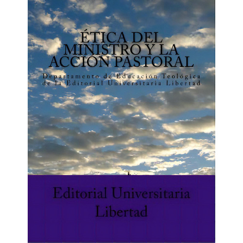 Etica Del Ministro Y La Accion Pastoral: Departamento De Educaciãâ³n Teolãâ³gica De La Editoria..., De Libertad, Editorial Universitaria. Editorial Createspace, Tapa Blanda En Español