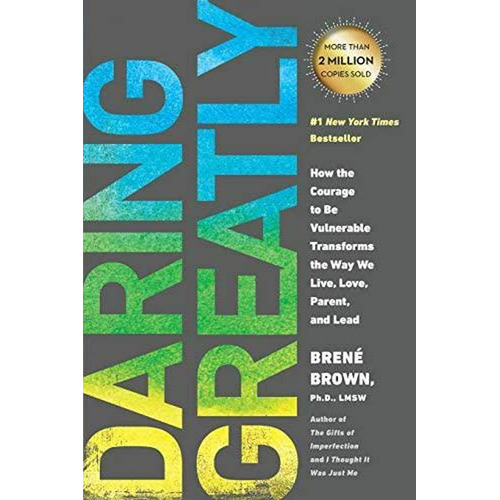 Daring Greatly: How The Courage To Be Vulnerable Tra