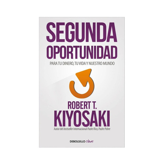 Segunda Oportunidad - Para Tu Dinero, Tu Vida Y Nuestro Mundo, De Robert Kiyosaki. Editorial Debolsillo, Tapa Blanda En Español