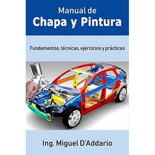 Manual De Chapa Y Pintura : Fundamentos, Tecnicas, Ejercicios Y Practicas, De Miguel D'addario. Editorial Independently Published, Tapa Blanda En Español
