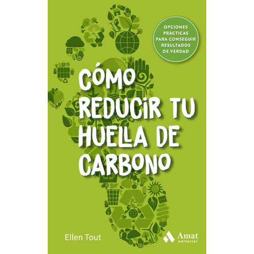 Cómo Reducir Tu Huella De Carbono: Opciones Prácticas Para Conseguir Resultados De Verdad, De Ellen Tout. Editorial Amat, Tapa Blanda, Edición Primera En Español, 2022