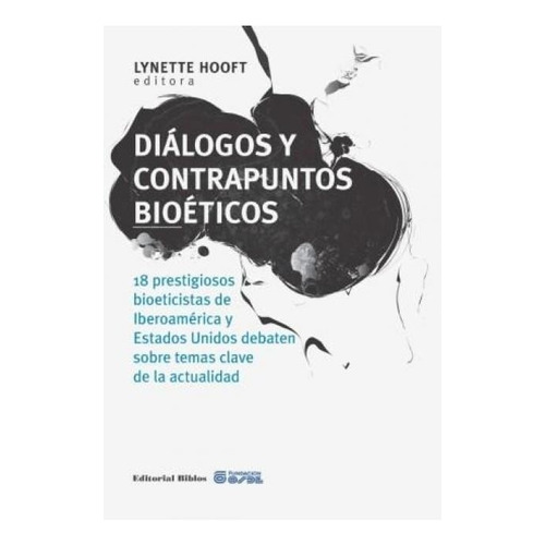 Diálogos y contrapuntos bioéticos. 18 prestigiosos bioeticis, de Lynette (editor) Hooft. Editorial Biblos en español