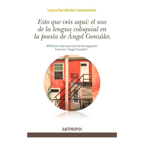 Esto que veis aquÃÂ: el uso de la lengua coloquial en la poesÃÂa de ÃÂngel GonzÃÂ¡lez, de Fernández Santamaría, Laura. Anthropos Editorial, tapa blanda en español