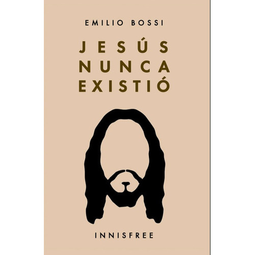 Jesús Nunca Existió, De Emilio Bossi. Editorial Innisfree, Tapa Blanda En Español, 2019