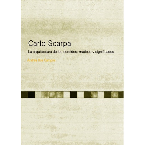 Carlo Scarpa. La Arquitectura De Los Sentidos