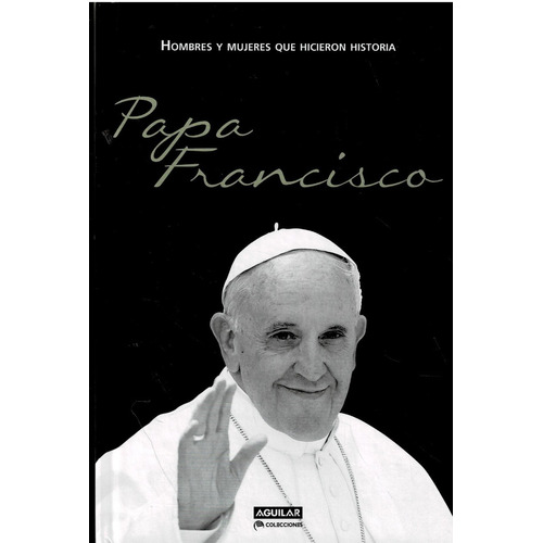 Papa Francisco  - Hombres Y Mujeres Que Hicieron Historia