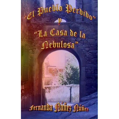 El Pueblo Perdido Y La Casa De La Nebulosa, De Fernanda Nunez Nunez. Editorial Createspace Independent Publishing Platform, Tapa Blanda En Español