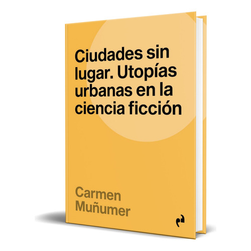 Libro Ciudades Sin Lugar [ Utopías Urbanas ] Original, De Carmen Muñumer. Editorial Ediciones Asimetricas,s.l, Tapa Blanda En Español, 2023