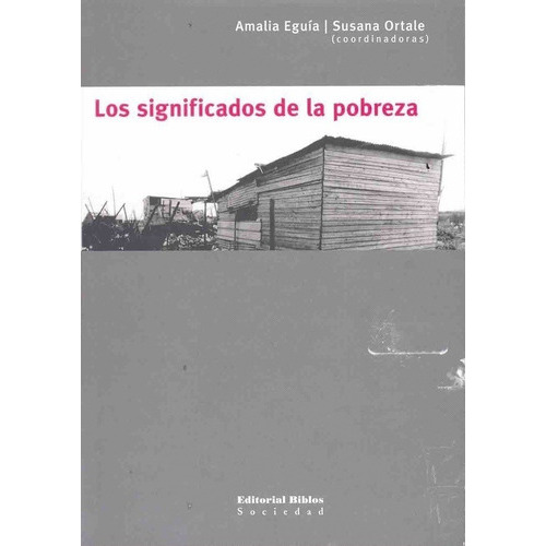 Significados de la pobreza, Los, de Amalia - Ortale  Susana Eguía. Editorial Biblos en español