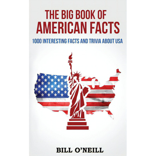 The Big Book Of American Facts: 1000 Interesting Facts And Trivia About Usa, De O'neill, Bill. Editorial Createspace, Tapa Blanda En Inglés
