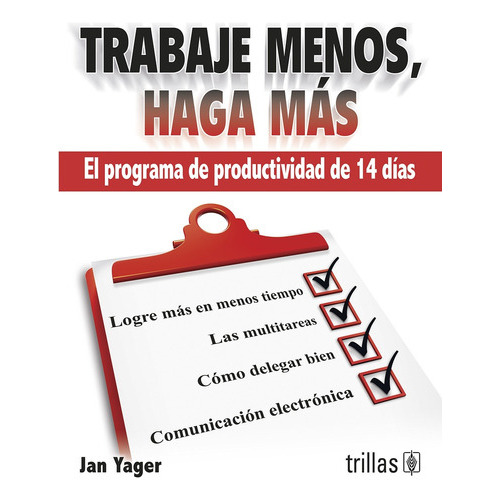 Trabaje Menos Haga Mas, De Yager, Jan. Editorial Trillas, Tapa Blanda, Edición 2013 En Español, 2013