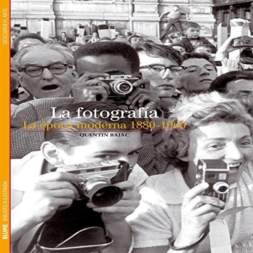 La Fotografía: La Época Moderna 1880 - 1960, De Quentin Bajac., Vol. Unico. Editorial Blume, Tapa Blanda En Español