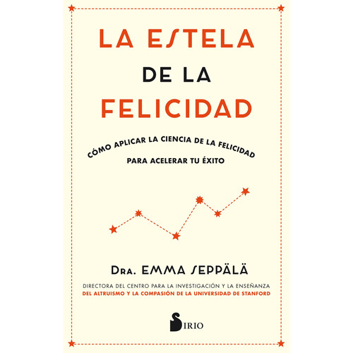La estela de la felicidad: Cómo aplicar la ciencia de la felicidad para acelerar tu éxito, de Seppälä, Emma. Editorial Sirio, tapa blanda en español, 2018