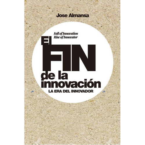 El fin de la innovación, de JOSE ALMANSA. Editorial GESTION 2000, tapa blanda en español