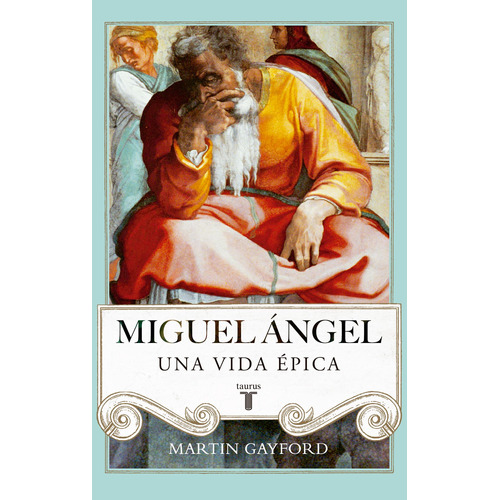 Miguel Ángel: Una vida épica, de Gayford, Martin. Serie Taurus Editorial Taurus, tapa dura en español, 2022