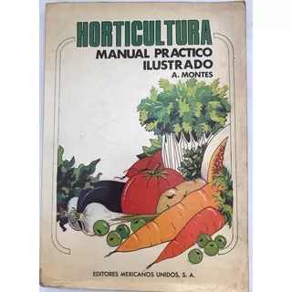 Horticultura Manual Práctico Ilustrado. Montes, A.
