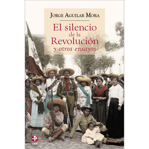 El silencio de la revolución y otros ensayos, de Aguilar Mora, Jorge. Editorial Ediciones Era en español, 2011