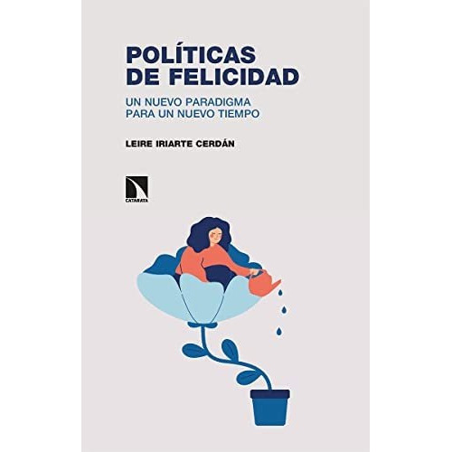 Políticas De Felicidad Un Nuevo Paradigma Para Un Nuevo Tiempo, De Iriarte Cerdán Leire. Editorial Catarata, Tapa Blanda En Español, 9999