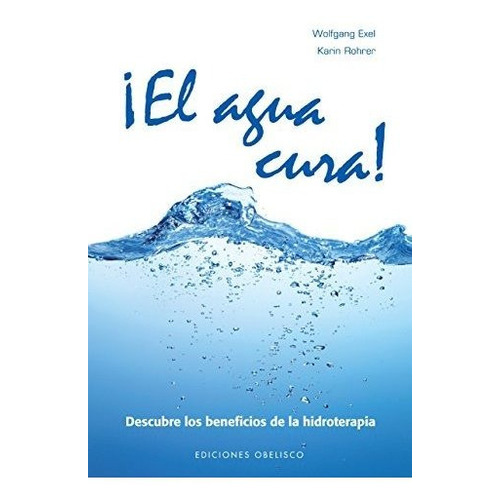 AGUA CURA, EL / PD., de Exel, Wolfgang. Editorial OBELISCO, tapa dura en español, 2012