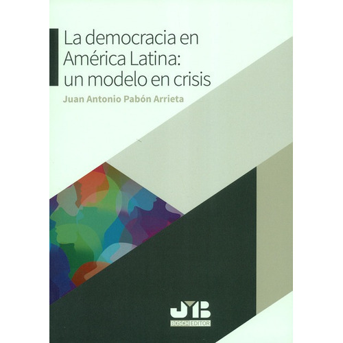 Democracia En America Latina Un Modelo En Crisis, La, De Pabon Arrieta, Juan Antonio. Editorial J.m Bosch, Tapa Blanda, Edición 1 En Español, 2019