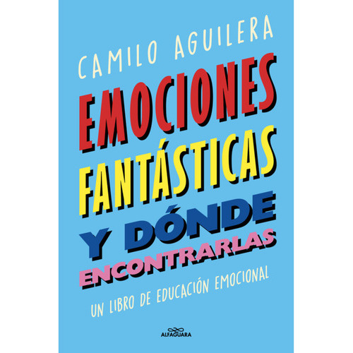 Emociones Fantasticas (y Donde Encontrar, De Aguilera; Camilo. Editorial Alfaguara Infantil, Tapa Blanda, Edición 1 En Español, 2023