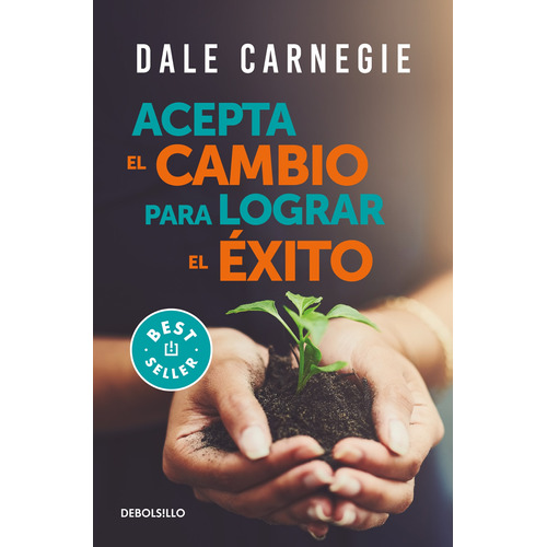 Acepta el cambio para lograr el éxito, de Carnegie, Dale. Serie Bestseller Editorial Debolsillo, tapa blanda en español, 2021