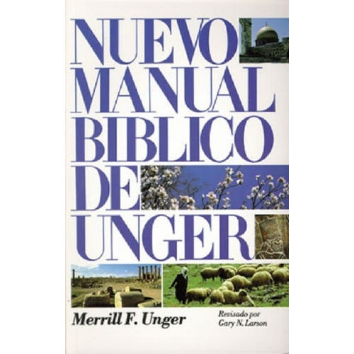Nuevo manual biblico de Unger Tapa Rustica, de Merrill F. Unger. Revisado por Gary Larson Editorial PORTAVOZ, tapa dura en español, 2000