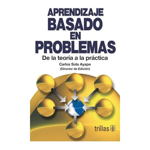 Aprendizaje Basado En Problemas De La Teoría A La Práctica, De Sola Ayape, Carlos (director De Edicion)., Vol. 1. Editorial Trillas, Tapa Blanda En Español, 2004