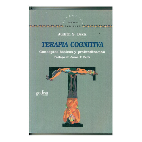 Terapia cognitiva: Conceptos básicos y profundización, de Beck, Judith S.. Serie Terapia Familiar Editorial Gedisa en español, 2008